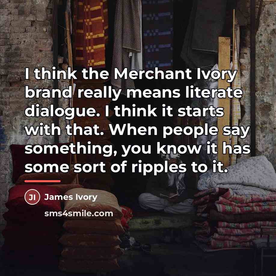 “I think the Merchant Ivory brand really means literate dialogue.…” quote by James Ivory