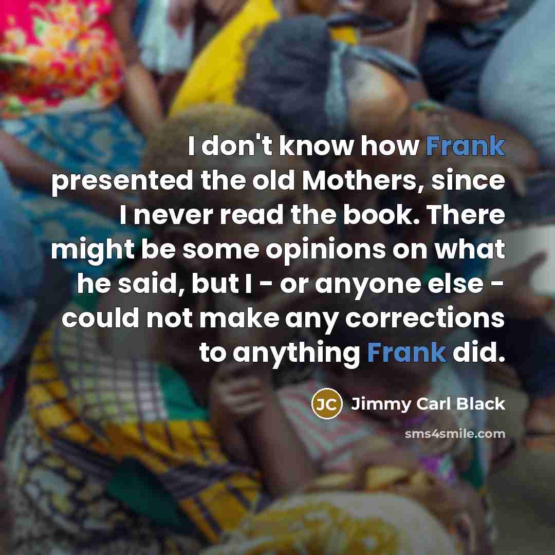 “I don't know how Frank presented the old Mothers, since…” quote by Jimmy Carl Black