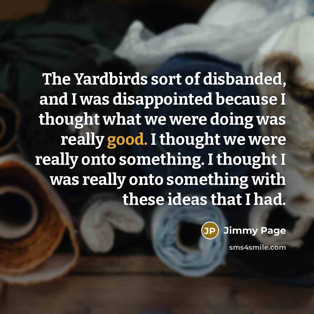 “The Yardbirds sort of disbanded, and I was disappointed because…” quote by Jimmy Page