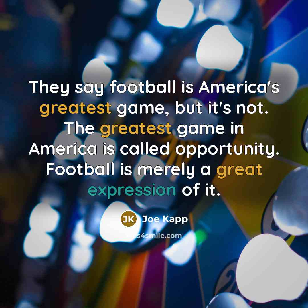 “They say football is America's greatest game, but it's not.…” quote by Joe Kapp