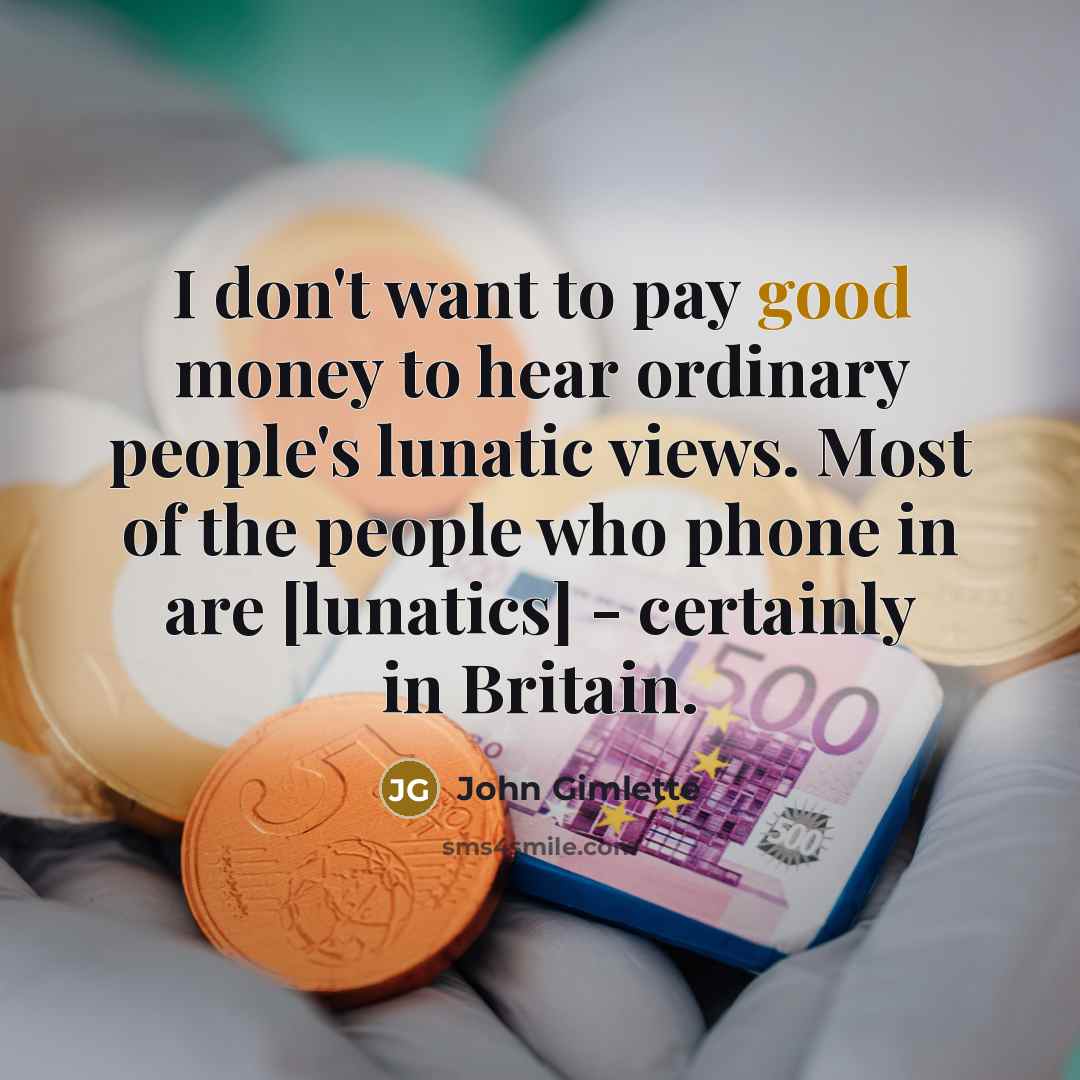 “I don't want to pay good money to hear ordinary…” quote by John Gimlette