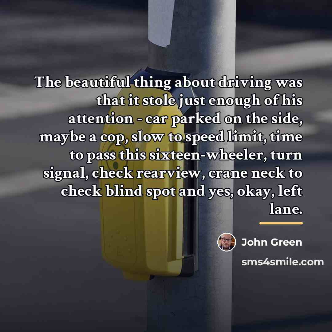 “The beautiful thing about driving was that it stole just…” quote by John Green