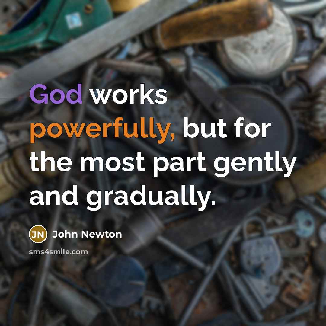 “God works powerfully, but for the most part gently and gradually.” quote by John Newton