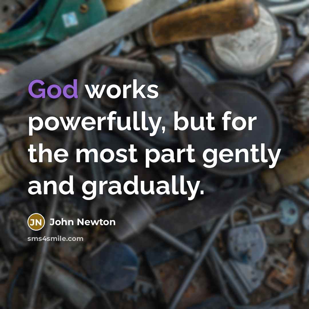 “God works powerfully, but for the most part gently and…” quote by John Newton