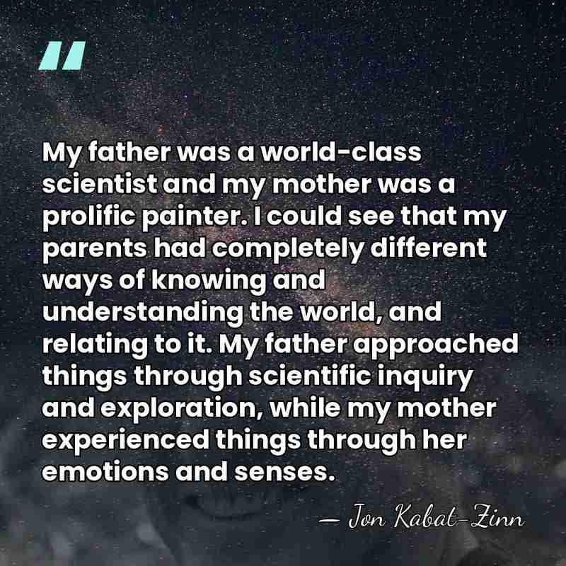 My father was a world-class scientist and my mother was a prolific&hellip; - Jon Kabat-Zinn