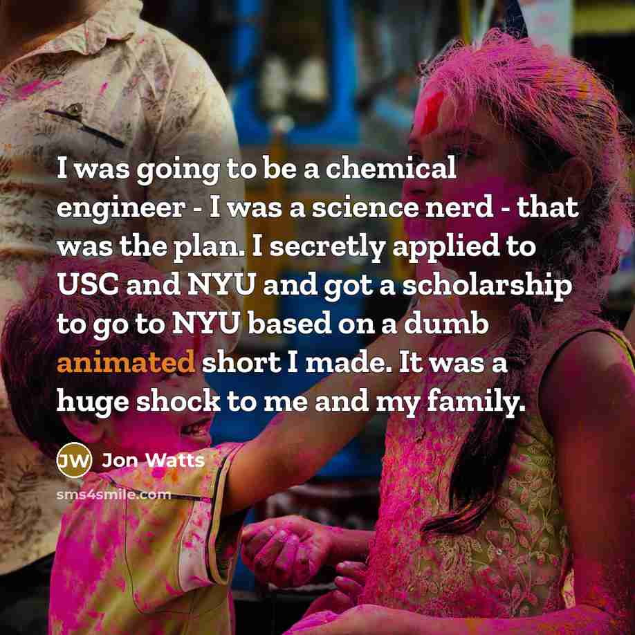 “I was going to be a chemical engineer - I…” quote by Jon Watts