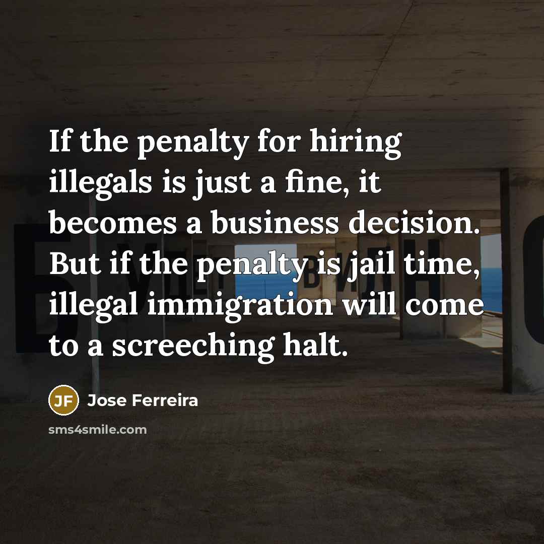 “If the penalty for hiring illegals is just a fine,…” quote by Jose Ferreira
