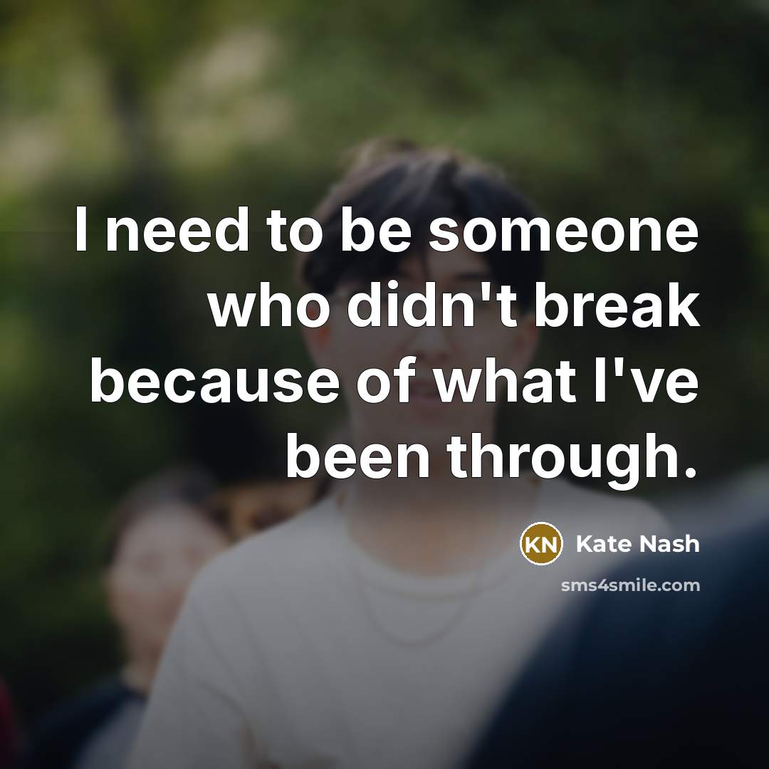 “I need to be someone who didn't break because of…” quote by Kate Nash
