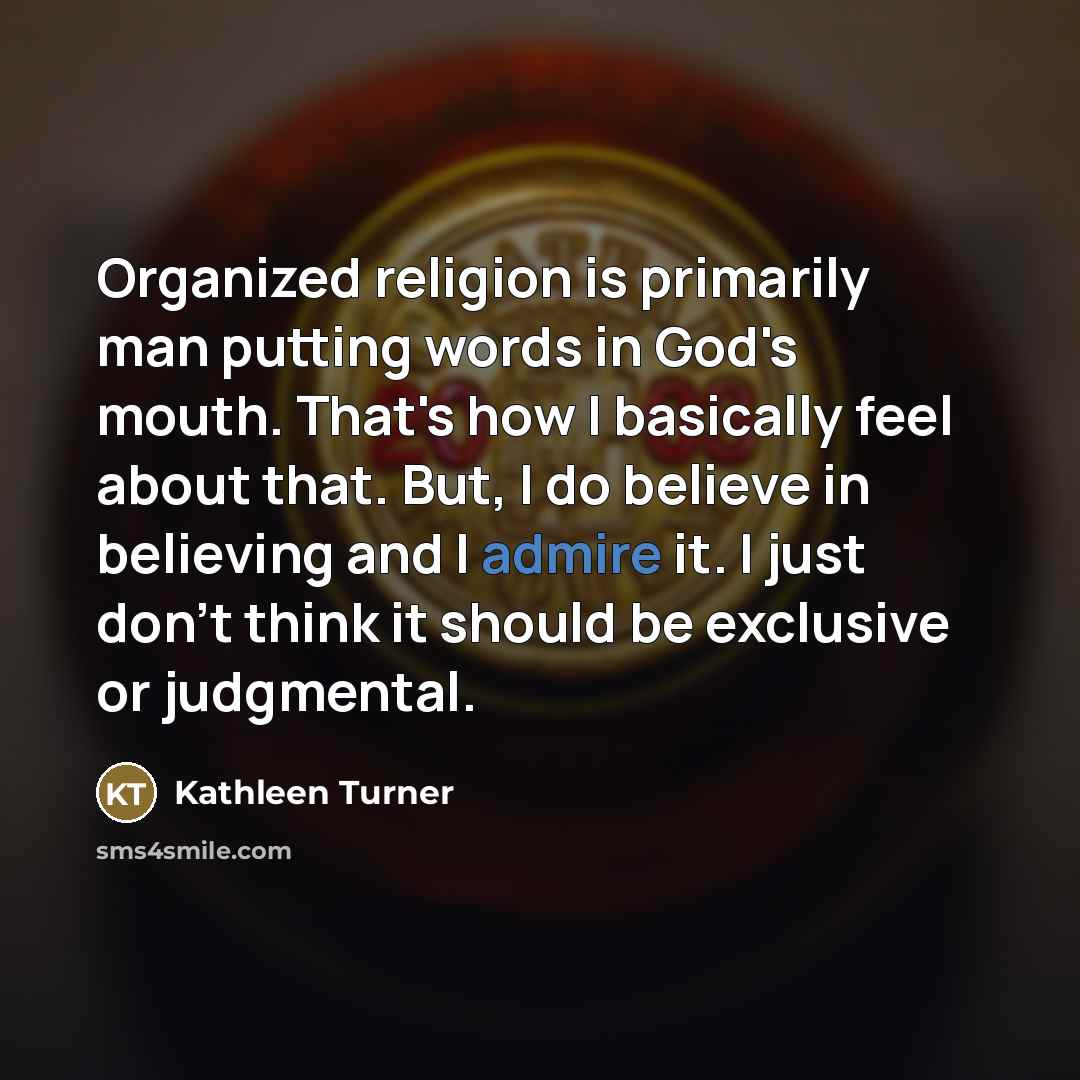 “Organized religion is primarily man putting words in God's mouth.…” quote by Kathleen Turner