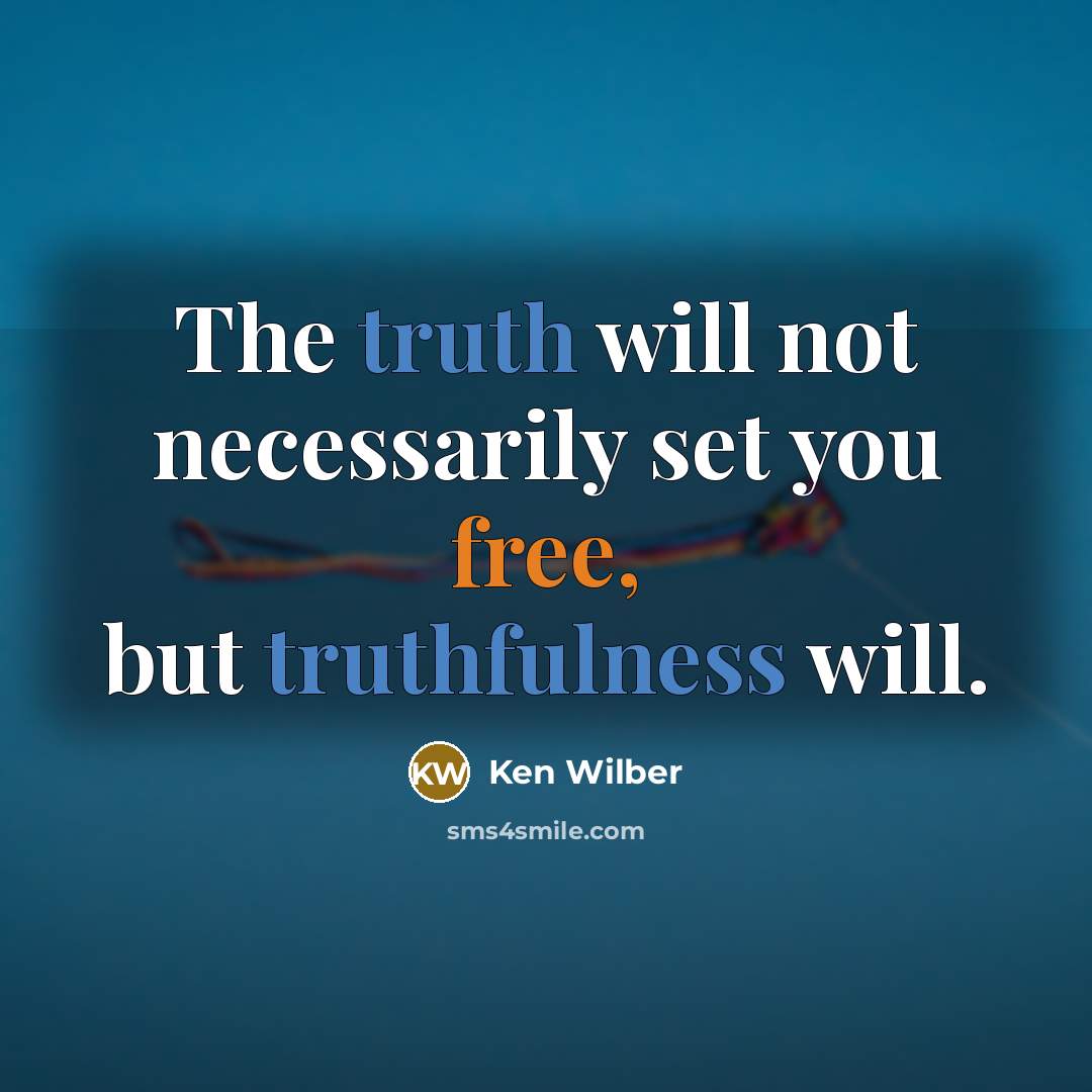 “The truth will not necessarily set you free, but truthfulness…” quote by Ken Wilber