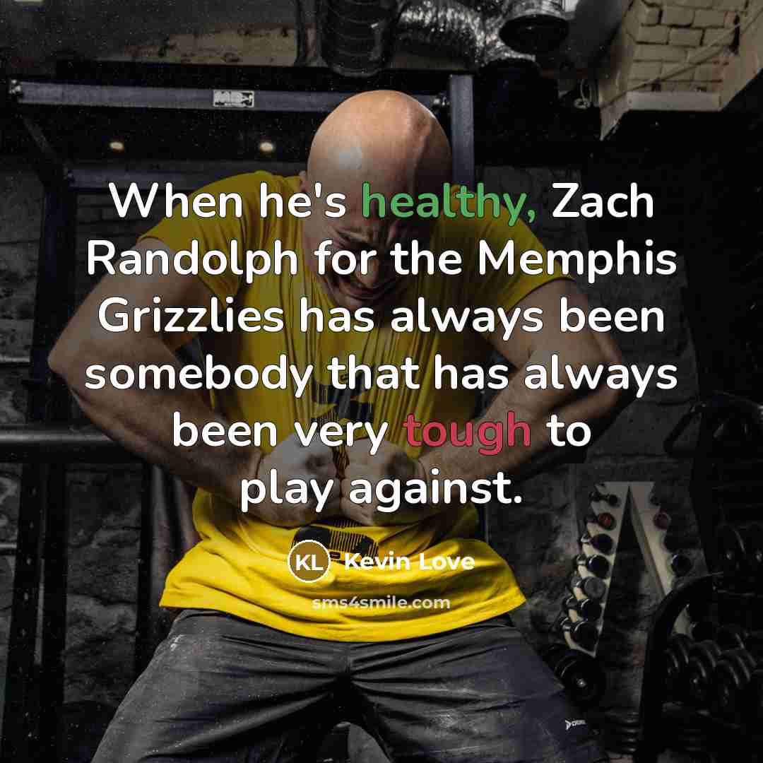 “When he's healthy, Zach Randolph for the Memphis Grizzlies has…” quote by Kevin Love