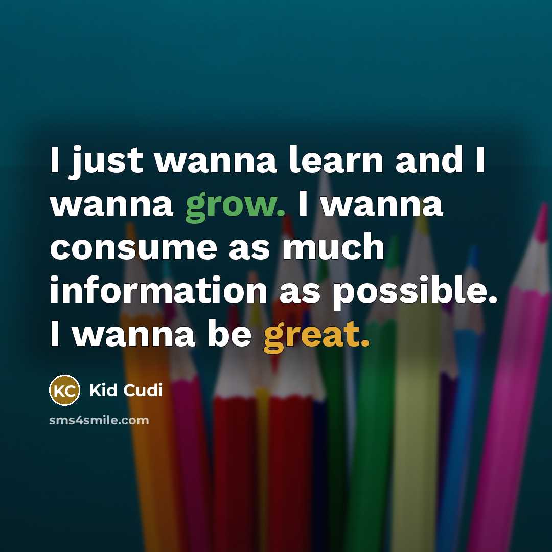 “I just wanna learn and I wanna grow. I wanna…” quote by Kid Cudi