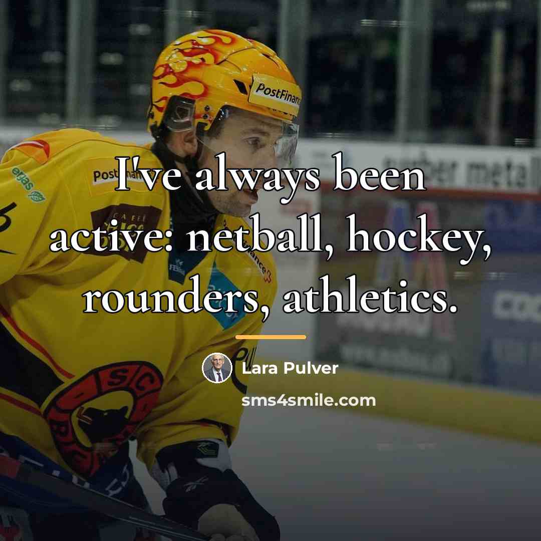 “I've always been active: netball, hockey, rounders, athletics.…” quote by Lara Pulver
