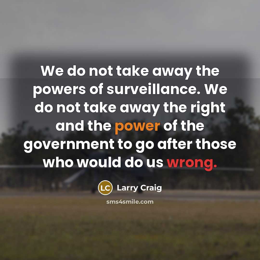 “We do not take away the powers of surveillance. We…” quote by Larry Craig