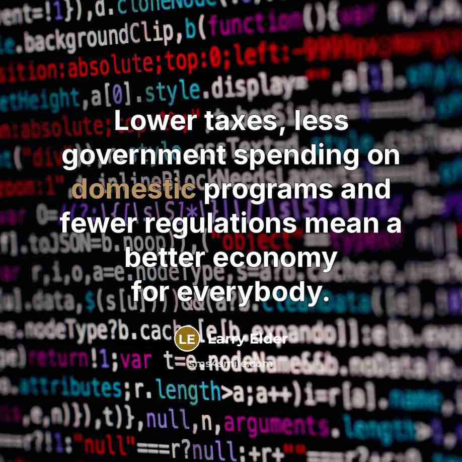 “Lower taxes, less government spending on domestic programs and fewer…” quote by Larry Elder