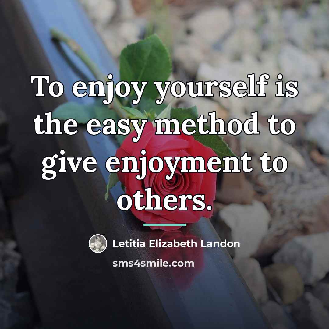 “To enjoy yourself is the easy method to give enjoyment…” quote by Letitia Elizabeth Landon