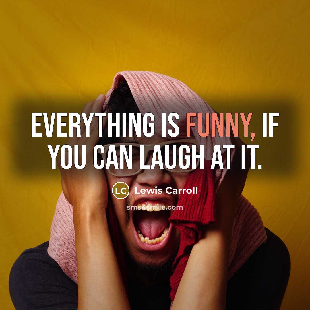 “Everything is funny, if you can laugh at it.…” quote by Lewis Carroll