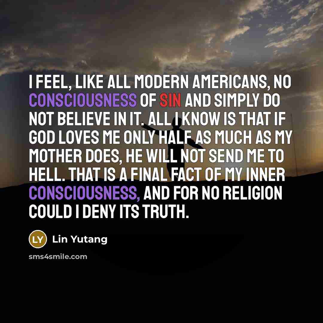 “I feel, like all modern Americans, no consciousness of sin…” quote by Lin Yutang