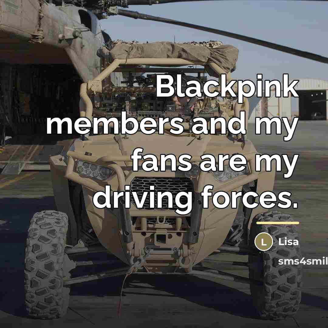 “Blackpink members and my fans are my driving forces.…” quote by Lisa