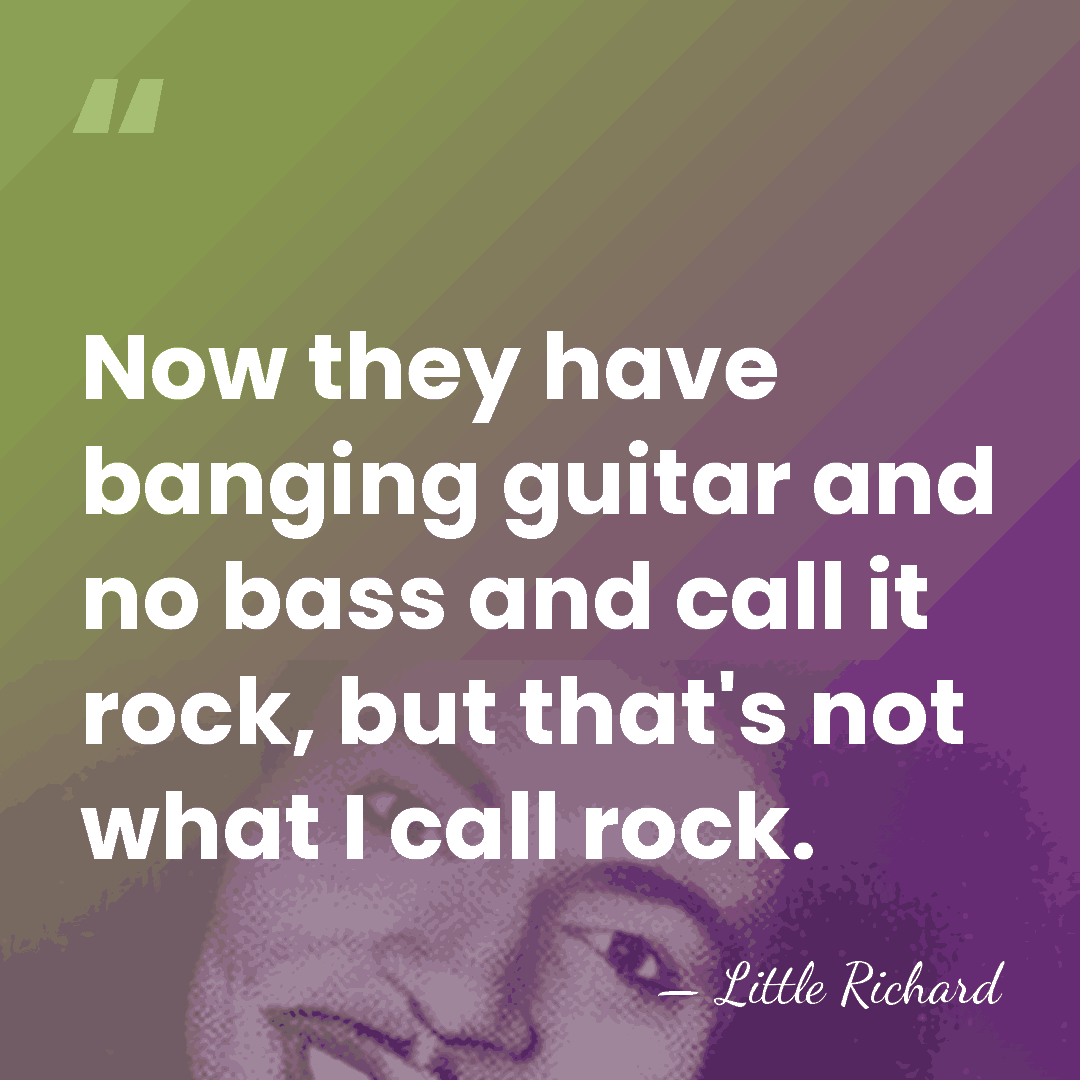 Now they have banging guitar and no bass and call it rock,&hellip; - Little Richard