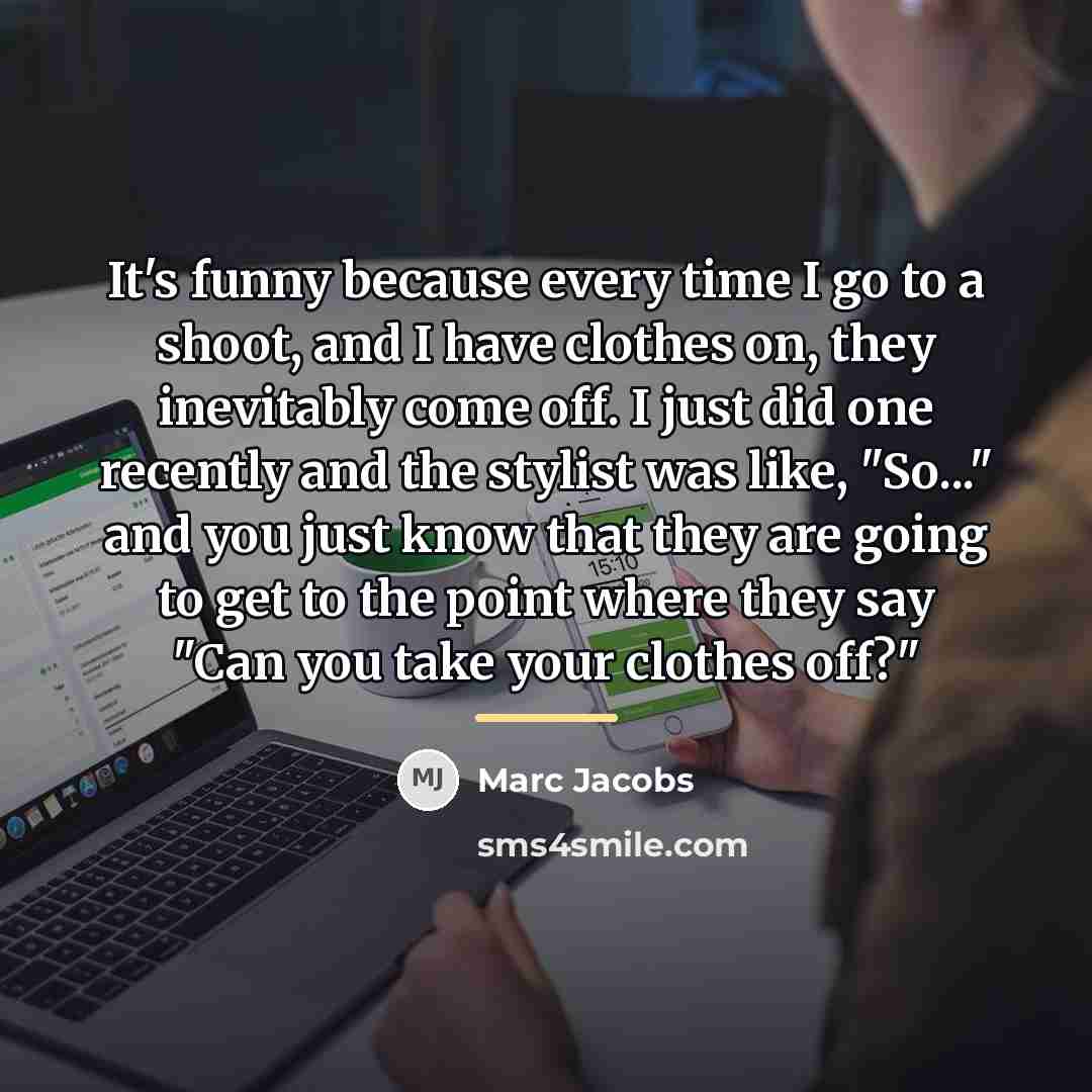 “It's funny because every time I go to a shoot,…” quote by Marc Jacobs