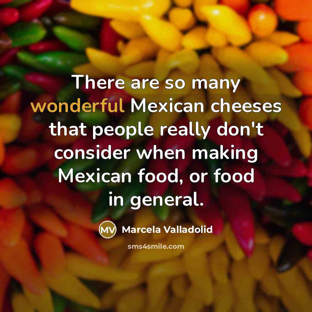 “There are so many wonderful Mexican cheeses that people really…” quote by Marcela Valladolid