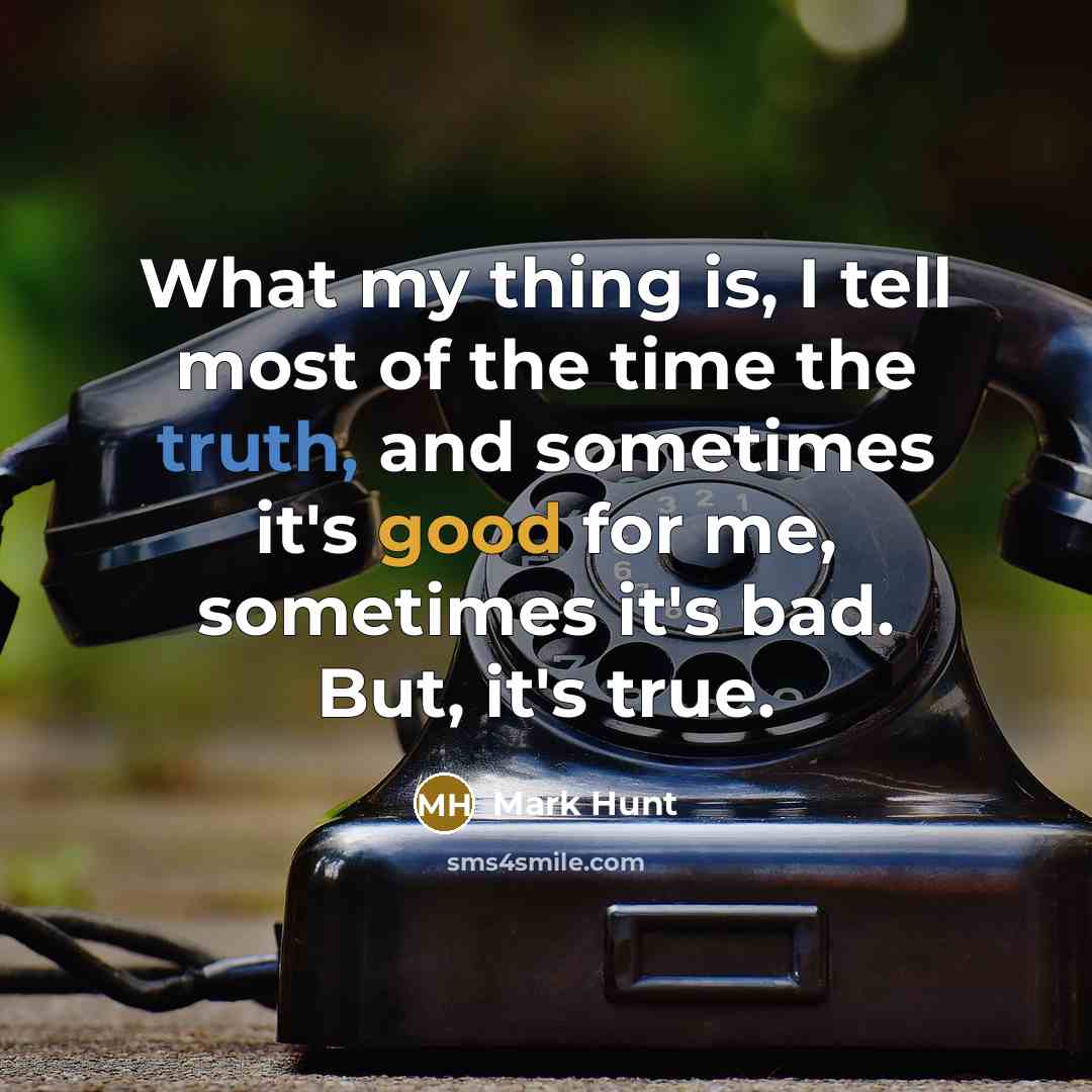 “What my thing is, I tell most of the time…” quote by Mark Hunt