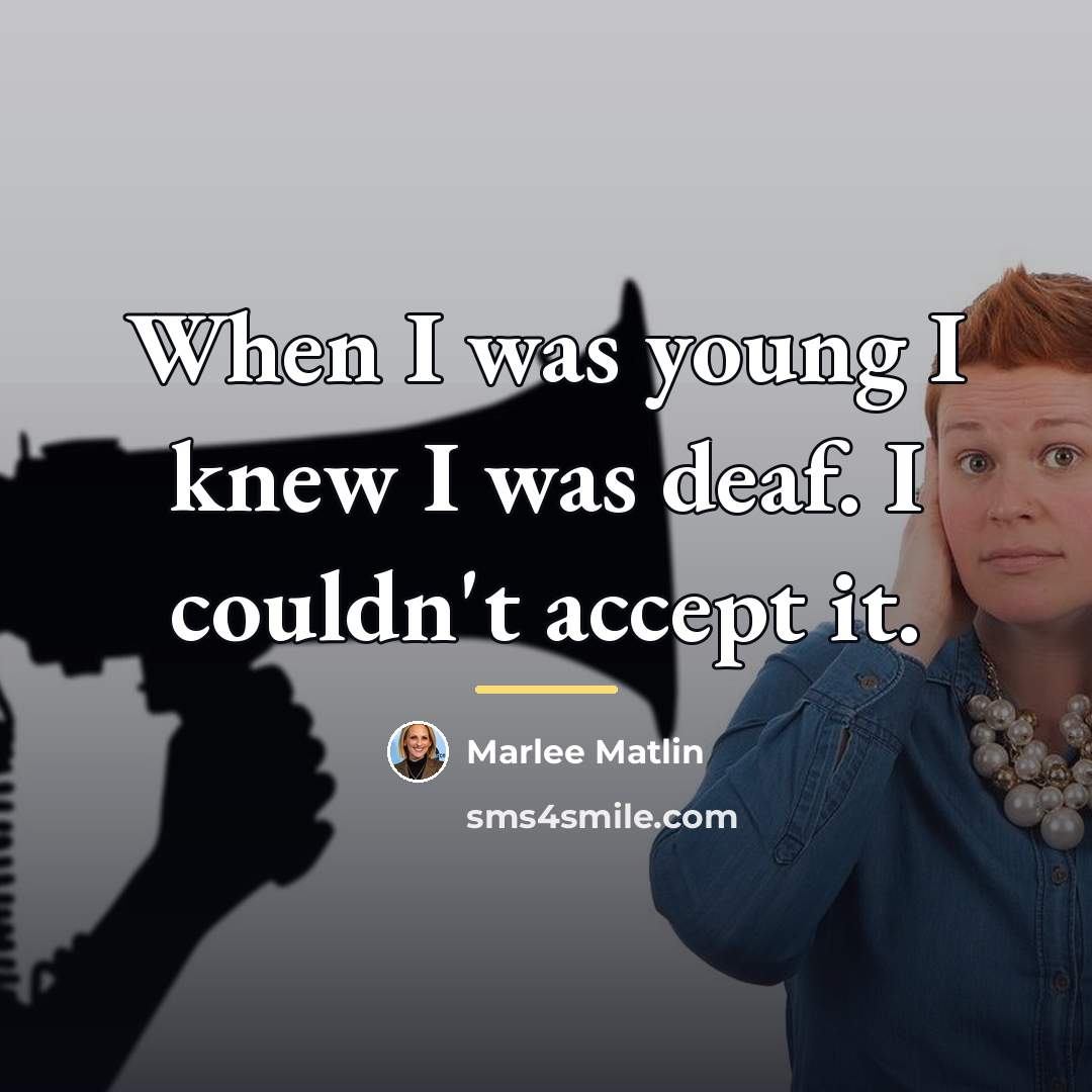 “When I was young I knew I was deaf. I…” quote by Marlee Matlin