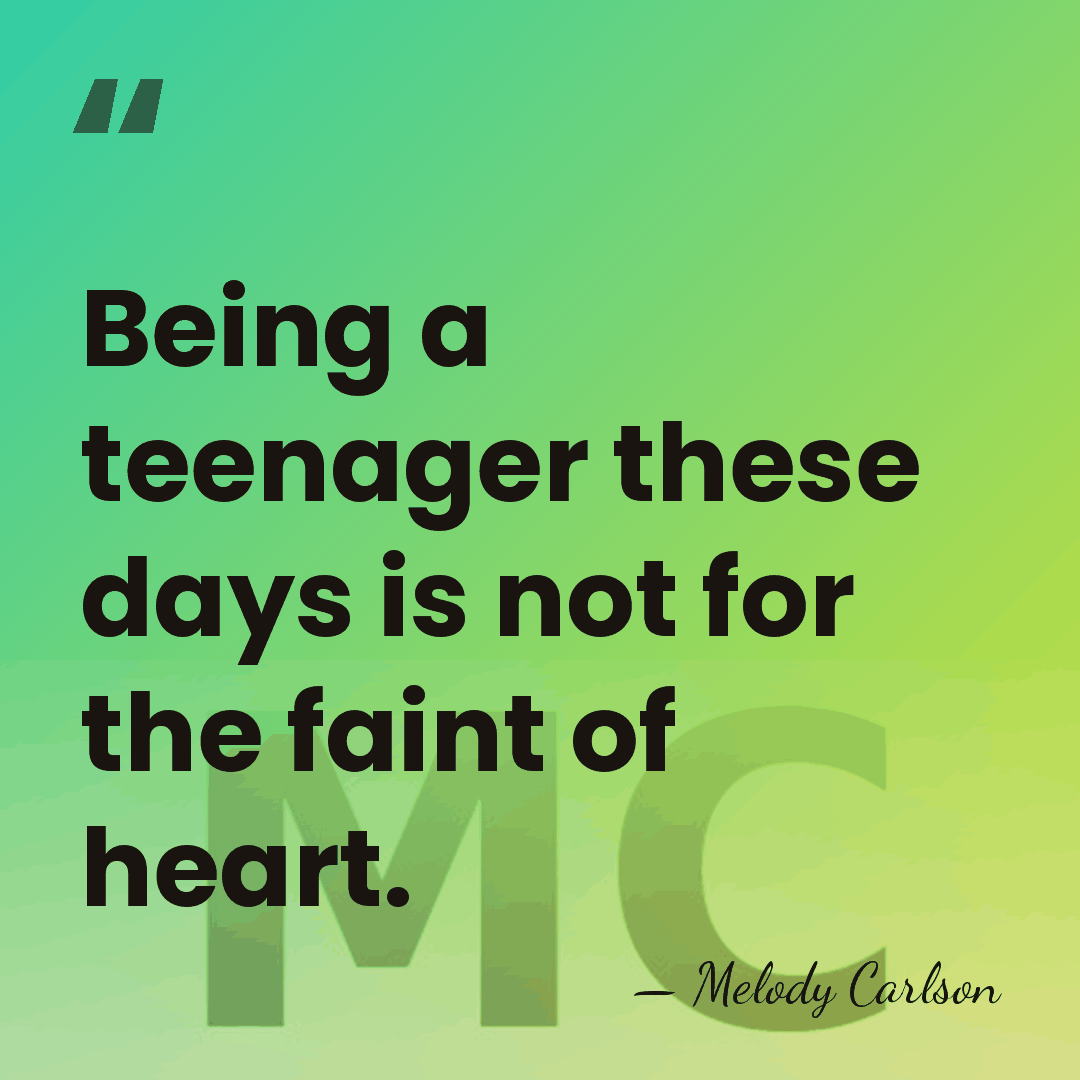 Being a teenager these days is not for the faint of heart. - Melody Carlson
