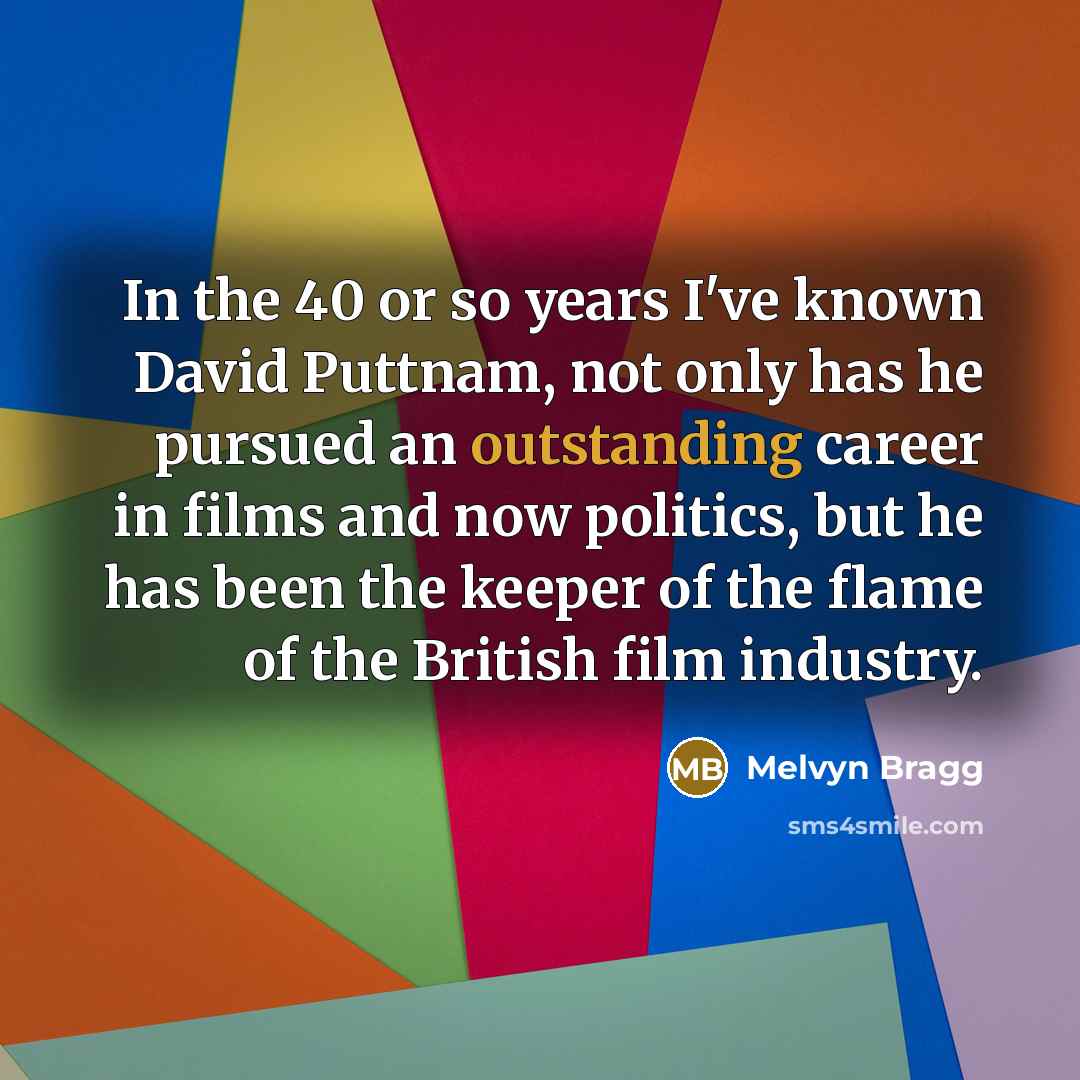 “In the 40 or so years I've known David Puttnam,…” quote by Melvyn Bragg