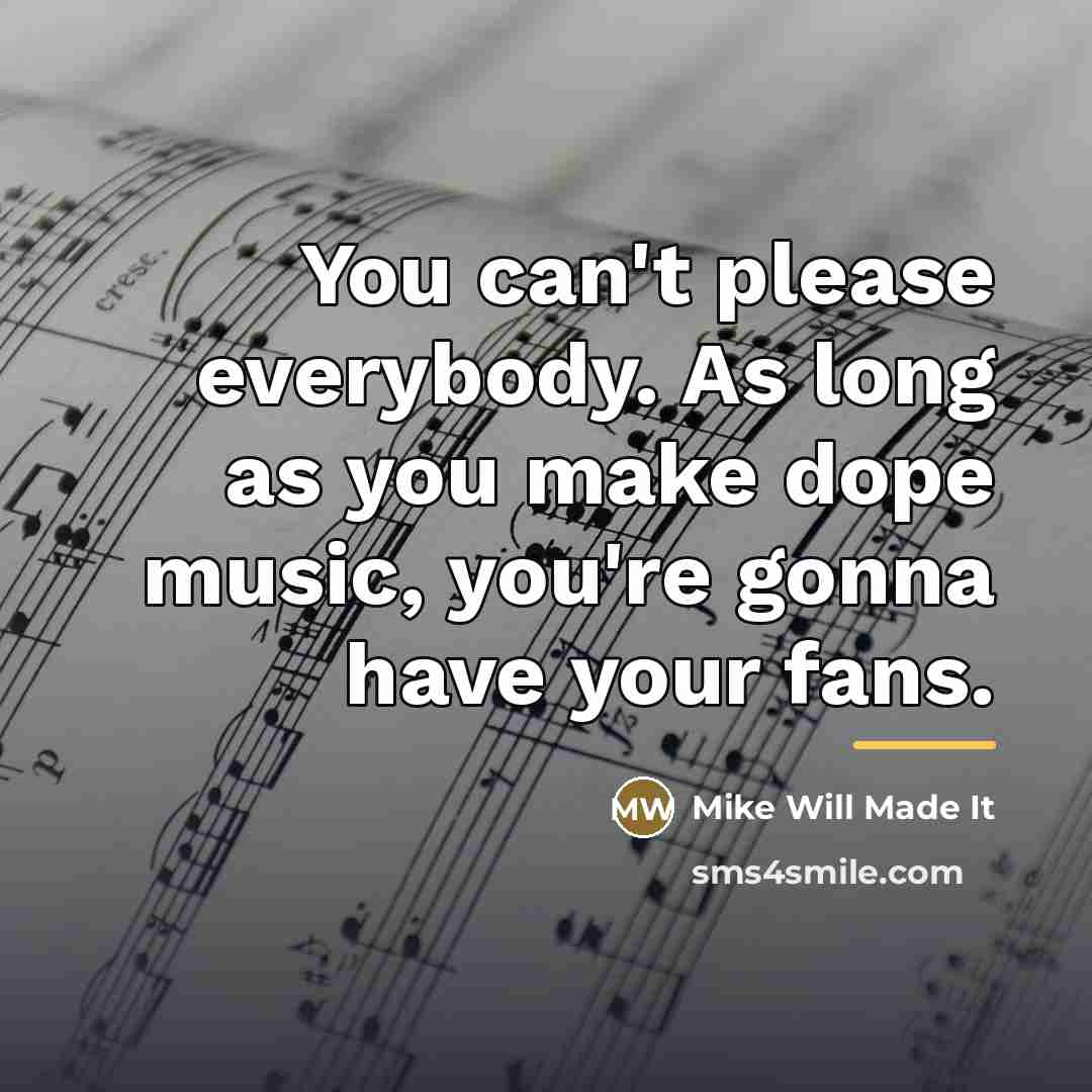 “You can't please everybody. As long as you make dope…” quote by Mike Will Made It