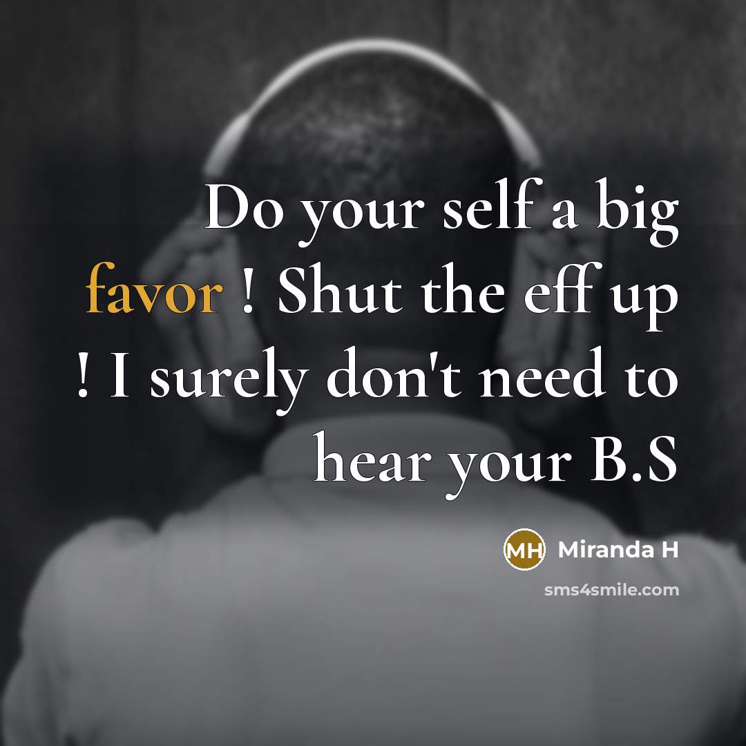 “Do your self a big favor ! Shut the eff…” quote by Miranda H