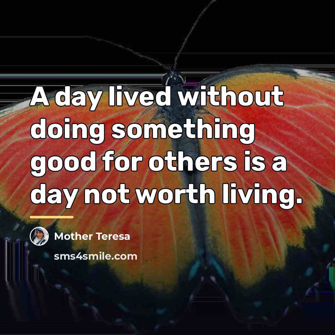 “A day lived without doing something good for others is…” quote by Mother Teresa