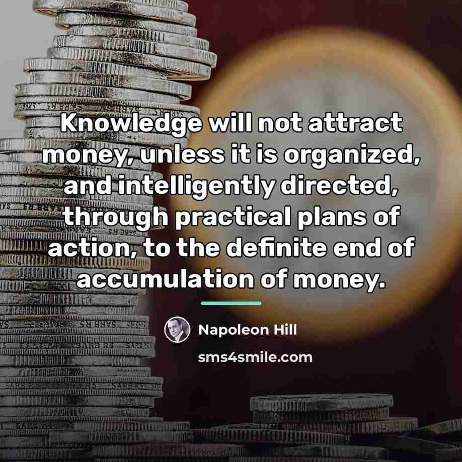 “Knowledge will not attract money, unless it is organized, and…” quote by Napoleon Hill