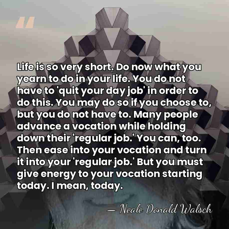 Life is so very short. Do now what you yearn to do&hellip; - Neale Donald Walsch