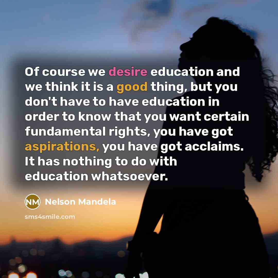 “Of course we desire education and we think it is…” quote by Nelson Mandela