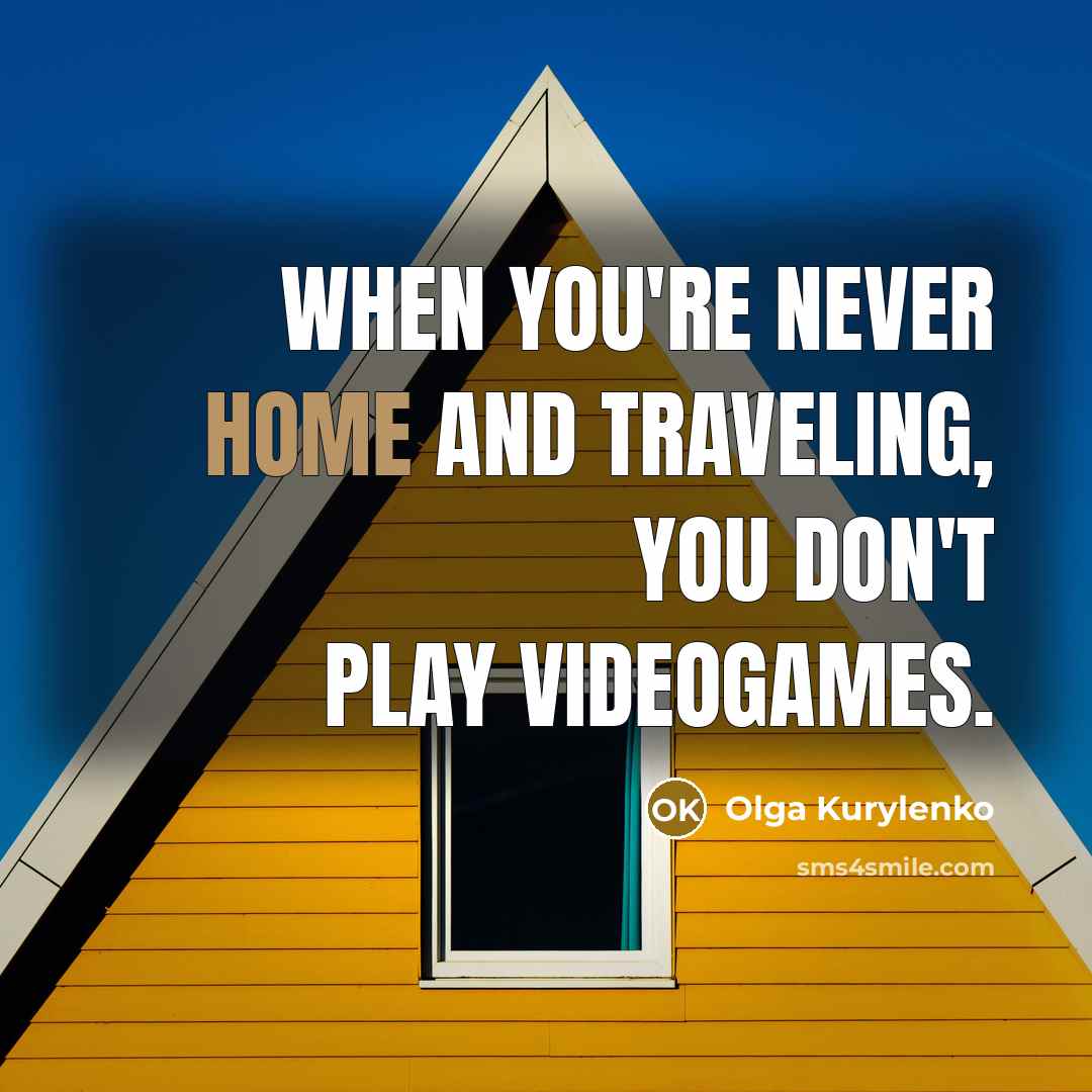 “When you're never home and traveling, you don't play videogames.…” quote by Olga Kurylenko