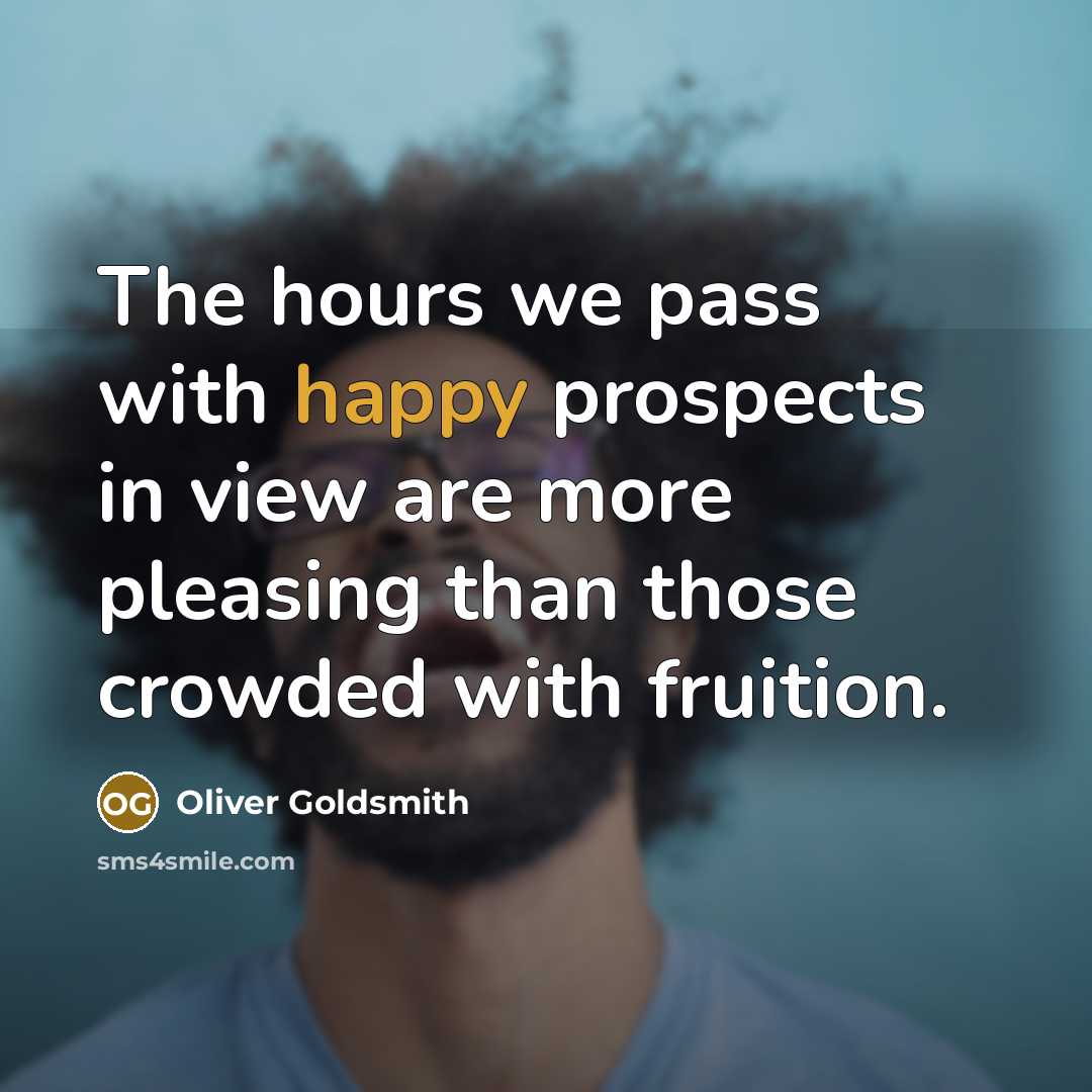 “The hours we pass with happy prospects in view are…” quote by Oliver Goldsmith