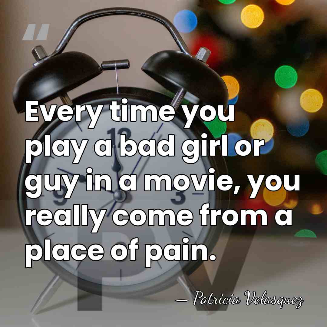 Every time you play a bad girl or guy in a movie,&hellip; - Patricia Velasquez