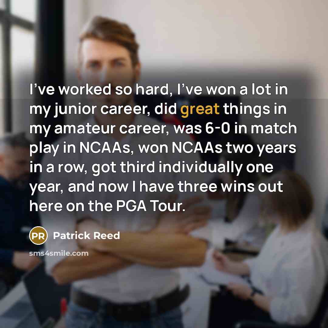 “I've worked so hard, I've won a lot in my…” quote by Patrick Reed