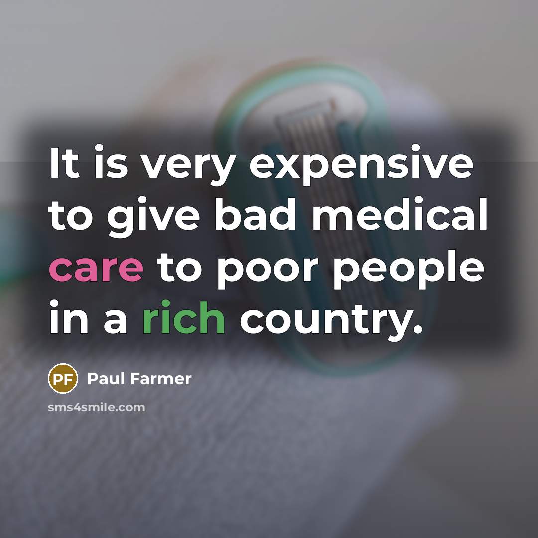 “It is very expensive to give bad medical care to…” quote by Paul Farmer