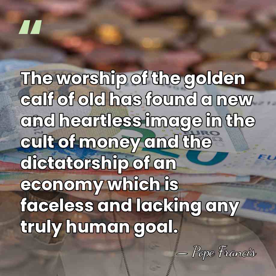 The worship of the golden calf of old has found a new&hellip; - Pope Francis