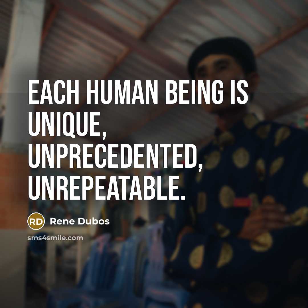 “Each human being is unique, unprecedented, unrepeatable.…” quote by Rene Dubos