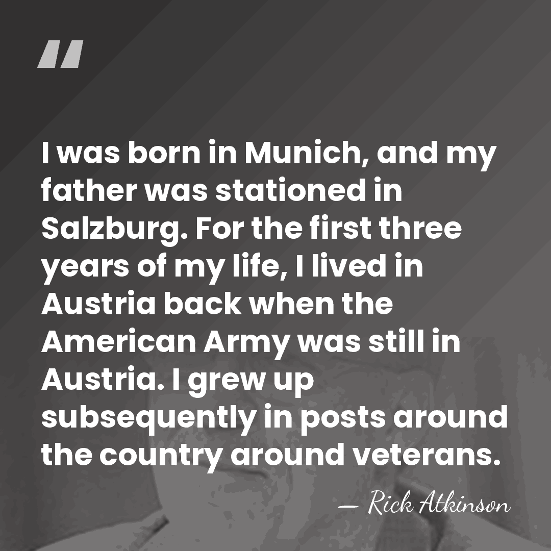 I was born in Munich, and my father was stationed in Salzburg.&hellip; - Rick Atkinson