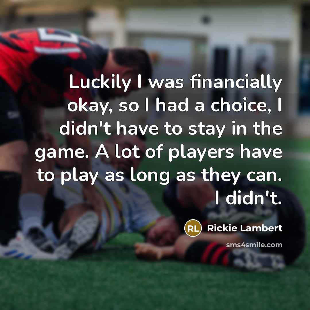 “Luckily I was financially okay, so I had a choice,…” quote by Rickie Lambert