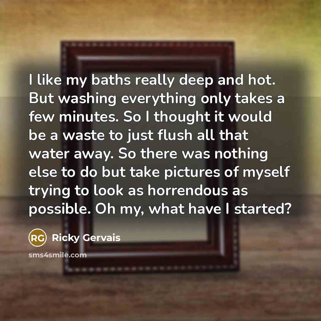 “I like my baths really deep and hot. But washing…” quote by Ricky Gervais