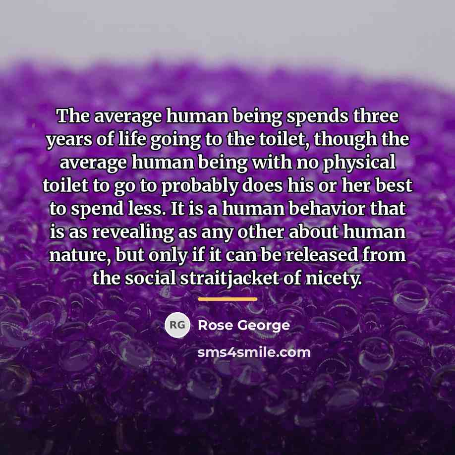“The average human being spends three years of life going…” quote by Rose George