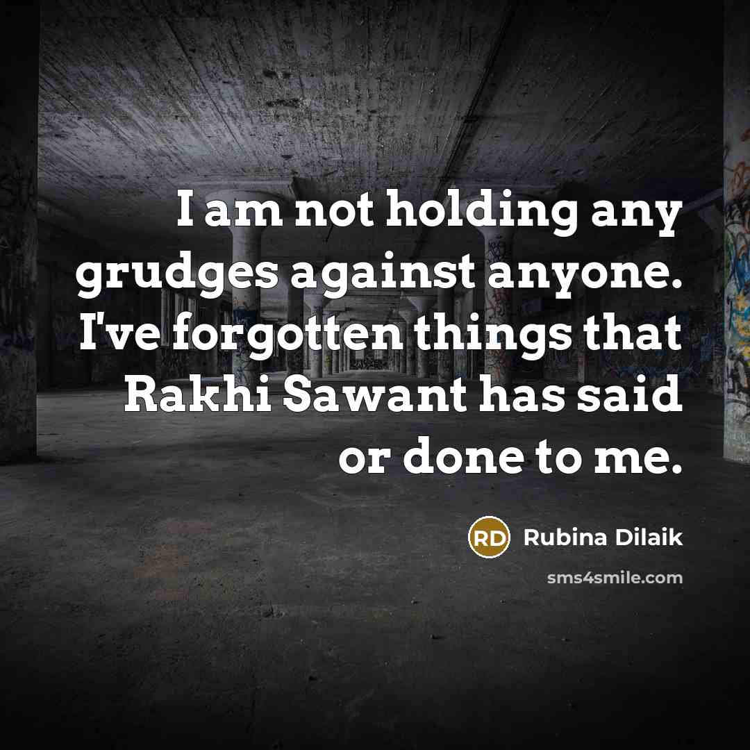 “I am not holding any grudges against anyone. I've forgotten…” quote by Rubina Dilaik
