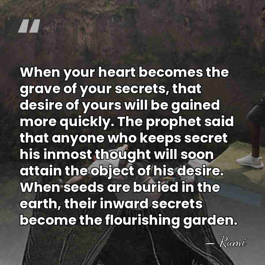 When your heart becomes the grave of your secrets, that desire of&hellip; - Rumi