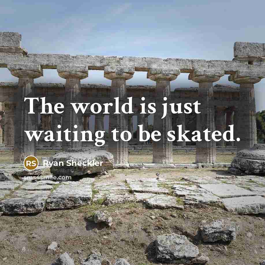“The world is just waiting to be skated.…” quote by Ryan Sheckler